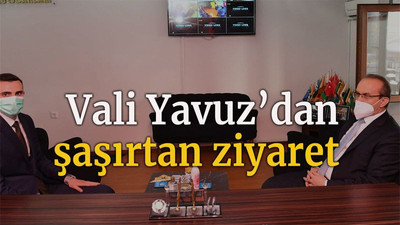 Vali Yavuz’dan şaşırtan ziyaret